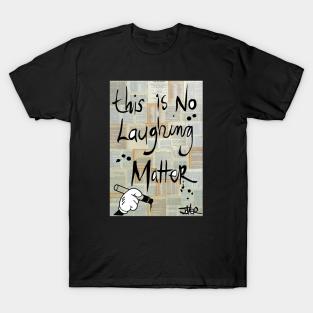 No laughing matter T-Shirt